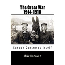 The Great War 1914-1918: Europe Consumes Itself (by Mike Donovan)
