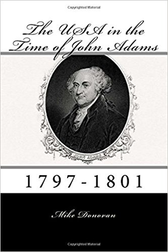 The USA in the Time of John Adams: 1797-1801. Mike Donovan Mikes Books
